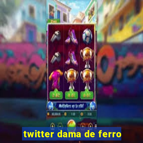 twitter dama de ferro